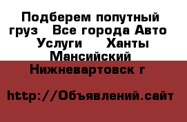 Подберем попутный груз - Все города Авто » Услуги   . Ханты-Мансийский,Нижневартовск г.